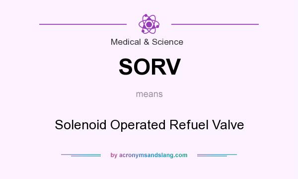 What does SORV mean? It stands for Solenoid Operated Refuel Valve