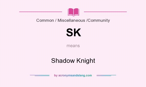 What does SK mean? It stands for Shadow Knight