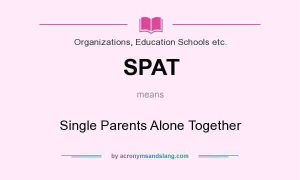 What does SPAT mean? It stands for Single Parents Alone Together