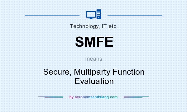What does SMFE mean? It stands for Secure, Multiparty Function Evaluation