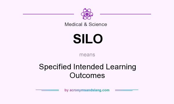 What does SILO mean? It stands for Specified Intended Learning Outcomes