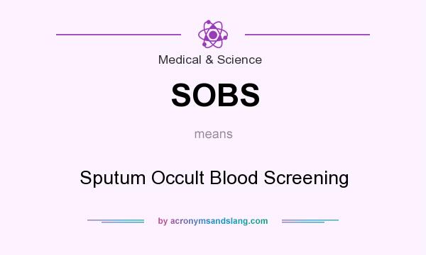 What does SOBS mean? It stands for Sputum Occult Blood Screening