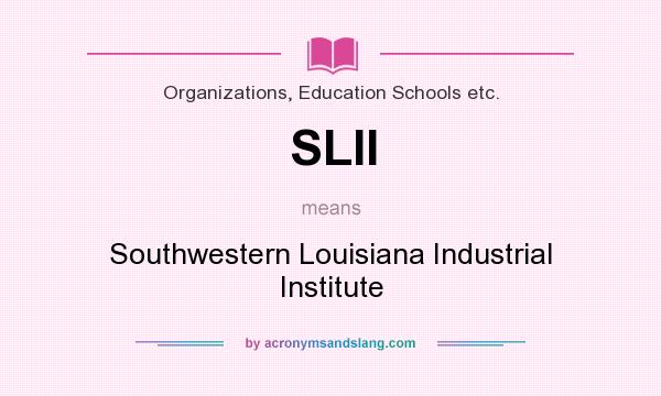 What does SLII mean? It stands for Southwestern Louisiana Industrial Institute