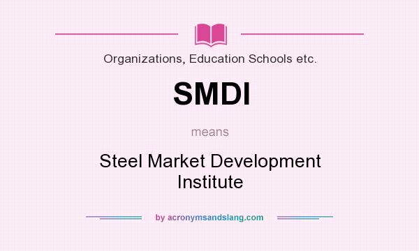 What does SMDI mean? It stands for Steel Market Development Institute