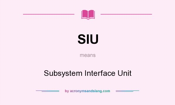 What does SIU mean? It stands for Subsystem Interface Unit