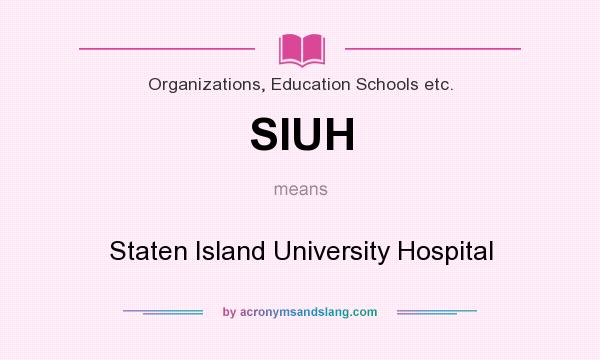 What does SIUH mean? It stands for Staten Island University Hospital