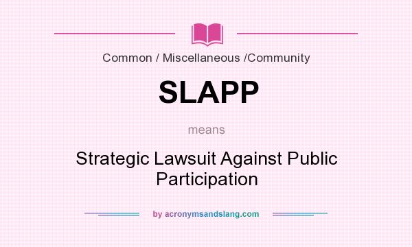 What does SLAPP mean? It stands for Strategic Lawsuit Against Public Participation