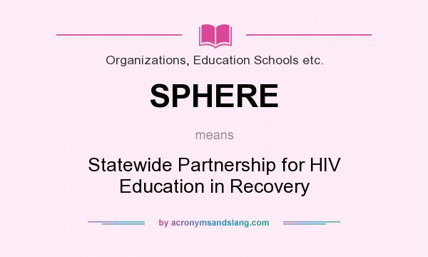 What does SPHERE mean? It stands for Statewide Partnership for HIV Education in Recovery
