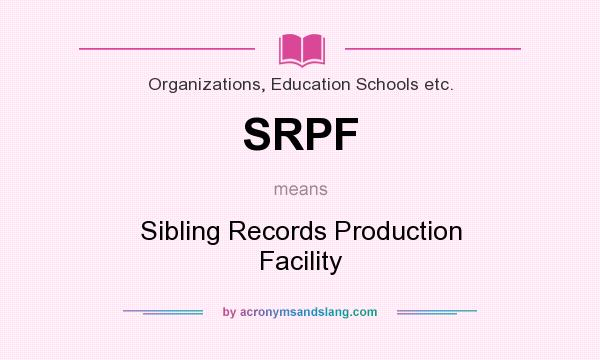 What does SRPF mean? It stands for Sibling Records Production Facility