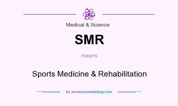 What does SMR mean? It stands for Sports Medicine & Rehabilitation