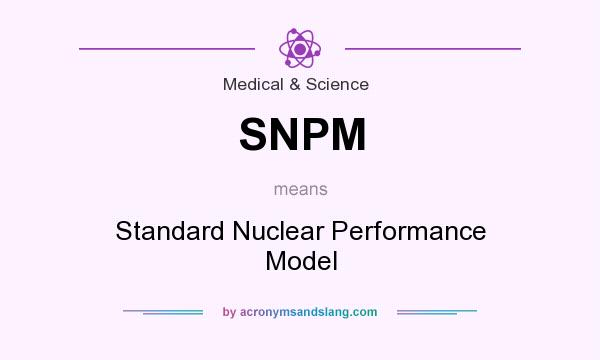 What does SNPM mean? It stands for Standard Nuclear Performance Model