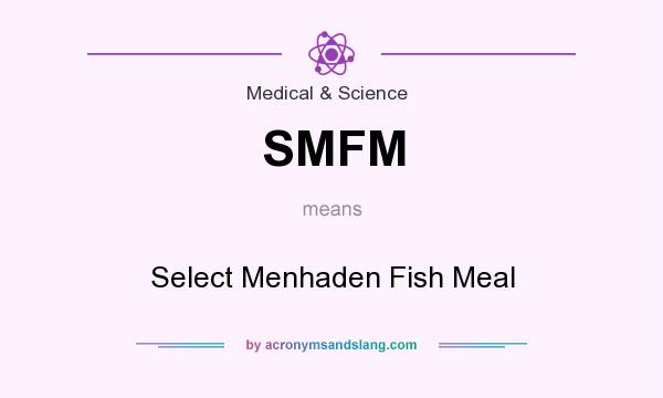 What does SMFM mean? It stands for Select Menhaden Fish Meal