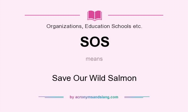 What does SOS mean? It stands for Save Our Wild Salmon