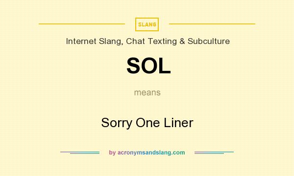 What does SOL mean? It stands for Sorry One Liner