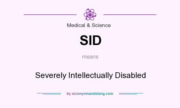 What does SID mean? It stands for Severely Intellectually Disabled