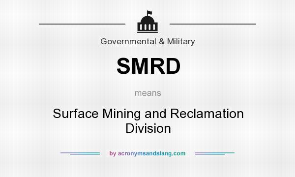 What does SMRD mean? It stands for Surface Mining and Reclamation Division
