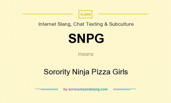 What does SNPG mean? It stands for Sorority Ninja Pizza Girls