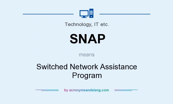 What does SNAP mean? It stands for Switched Network Assistance Program
