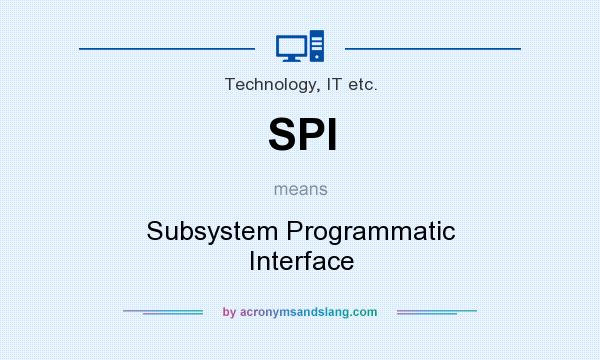 What does SPI mean? It stands for Subsystem Programmatic Interface