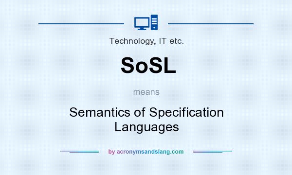 What does SoSL mean? It stands for Semantics of Specification Languages