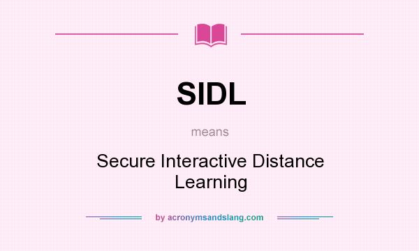 What does SIDL mean? It stands for Secure Interactive Distance Learning