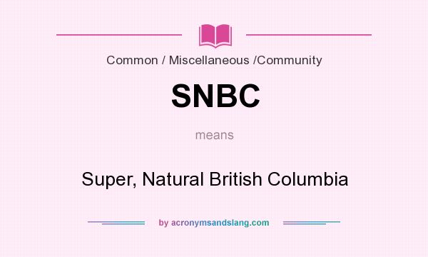 What does SNBC mean? It stands for Super, Natural British Columbia
