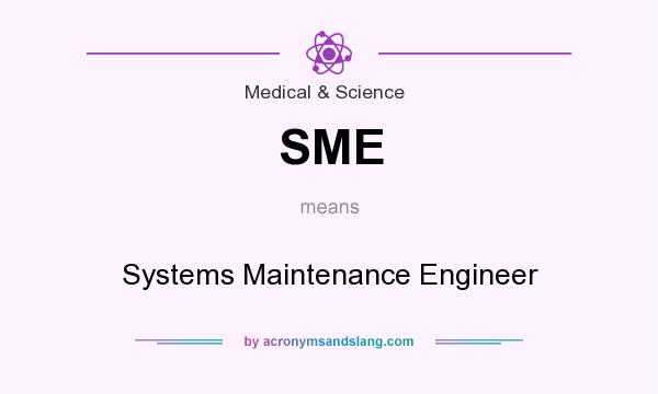 What does SME mean? It stands for Systems Maintenance Engineer