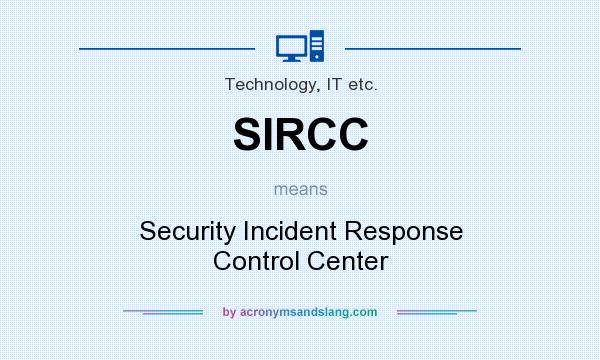 What does SIRCC mean? It stands for Security Incident Response Control Center