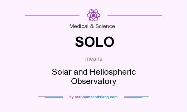 What does SOLO mean? It stands for Solar and Heliospheric Observatory