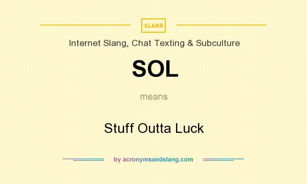 What does SOL mean? It stands for Stuff Outta Luck