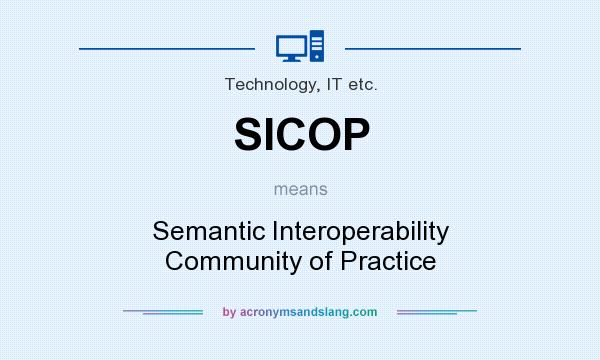 What does SICOP mean? It stands for Semantic Interoperability Community of Practice