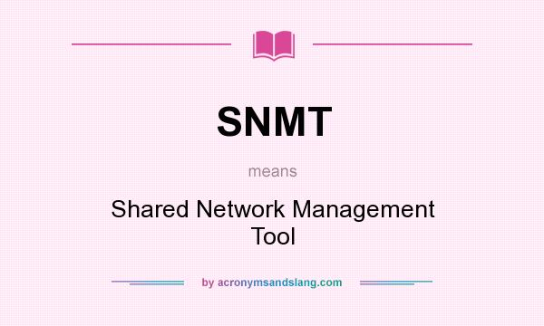 What does SNMT mean? It stands for Shared Network Management Tool