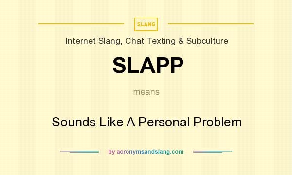 What does SLAPP mean? It stands for Sounds Like A Personal Problem