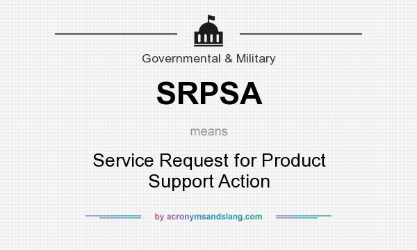 What does SRPSA mean? It stands for Service Request for Product Support Action