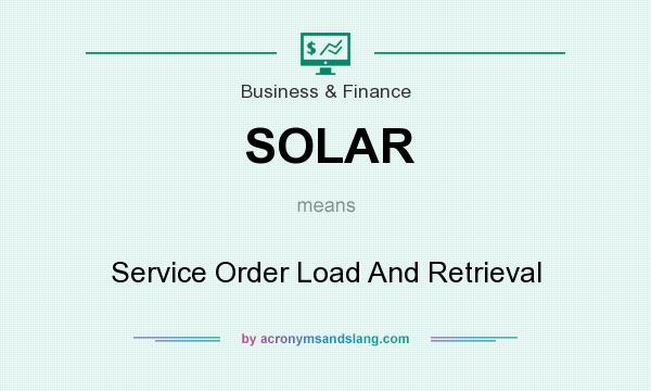 What does SOLAR mean? It stands for Service Order Load And Retrieval