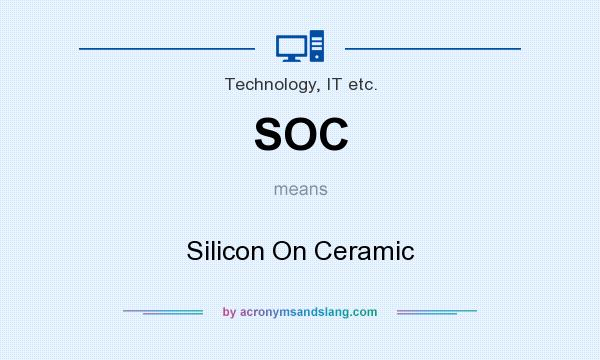 What does SOC mean? It stands for Silicon On Ceramic