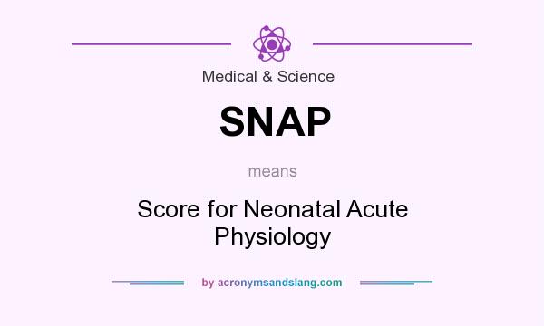 What does SNAP mean? It stands for Score for Neonatal Acute Physiology