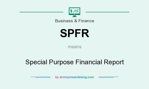 What does SPFR mean? It stands for Special Purpose Financial Report
