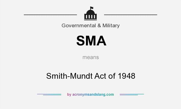 What does SMA mean? It stands for Smith-Mundt Act of 1948