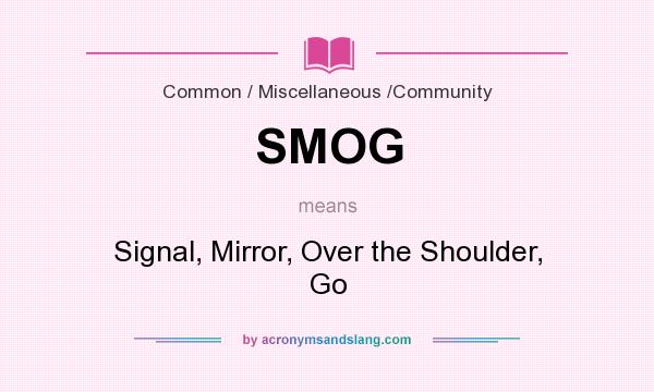 What does SMOG mean? It stands for Signal, Mirror, Over the Shoulder, Go