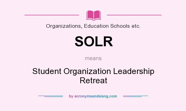 What does SOLR mean? It stands for Student Organization Leadership Retreat