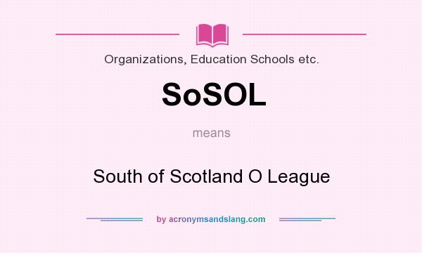 What does SoSOL mean? It stands for South of Scotland O League