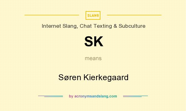 What does SK mean? It stands for Søren Kierkegaard