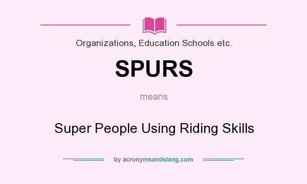 What does SPURS mean? It stands for Super People Using Riding Skills