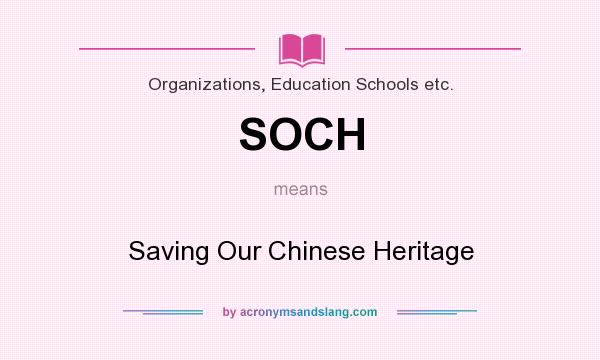 What does SOCH mean? It stands for Saving Our Chinese Heritage