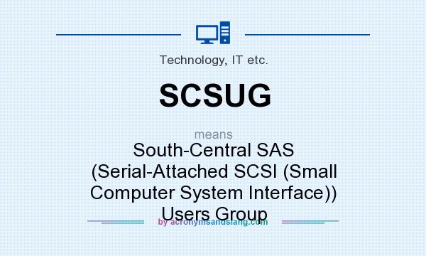 What does SCSUG mean? It stands for South-Central SAS (Serial-Attached SCSI (Small Computer System Interface)) Users Group