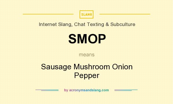 What does SMOP mean? It stands for Sausage Mushroom Onion Pepper