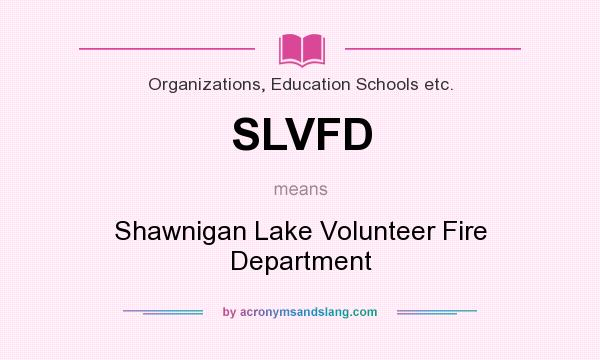 What does SLVFD mean? It stands for Shawnigan Lake Volunteer Fire Department