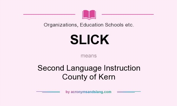 What does SLICK mean? It stands for Second Language Instruction County of Kern