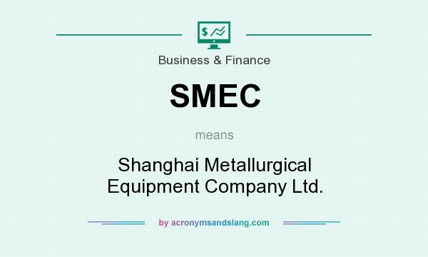 What does SMEC mean? It stands for Shanghai Metallurgical Equipment Company Ltd.
